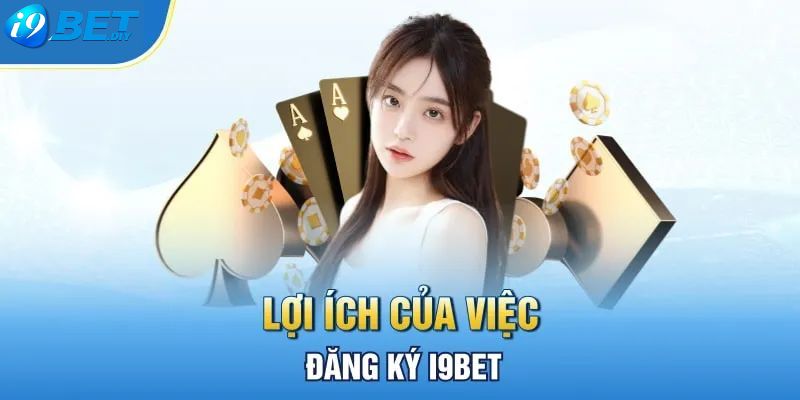 Lợi ích nhận được khi đăng ký I9BET